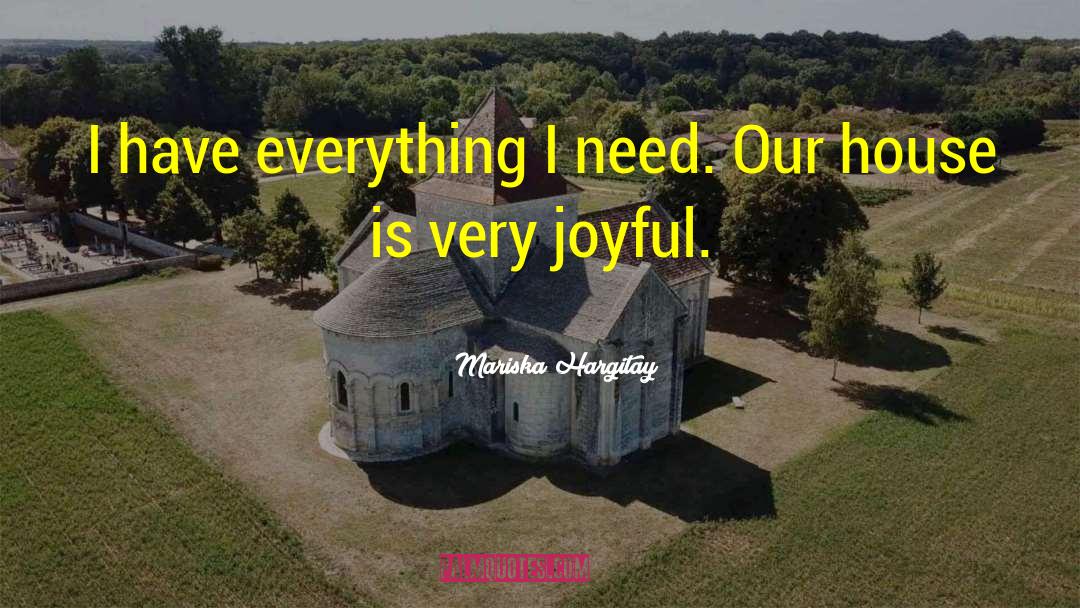 Mariska Hargitay Quotes: I have everything I need.