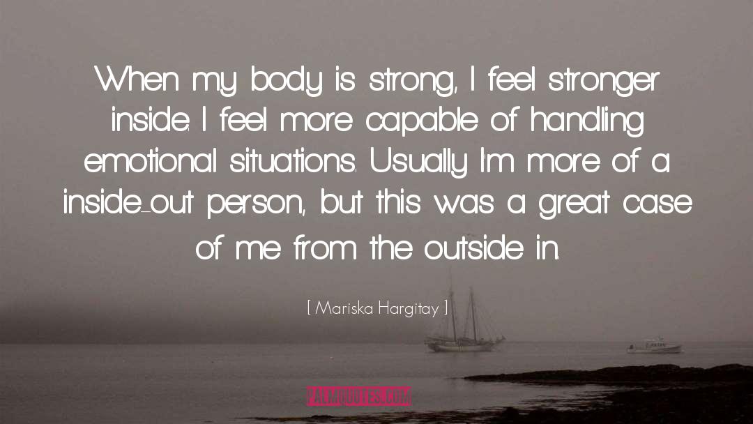 Mariska Hargitay Quotes: When my body is strong,