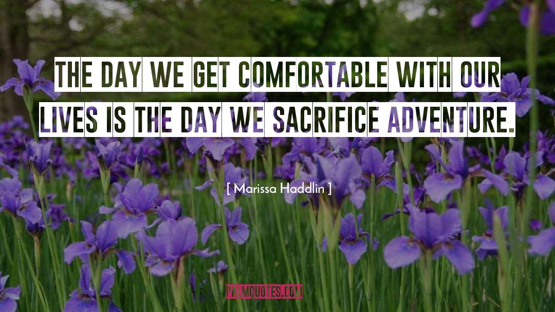 Marissa Haddlin Quotes: The day we get comfortable