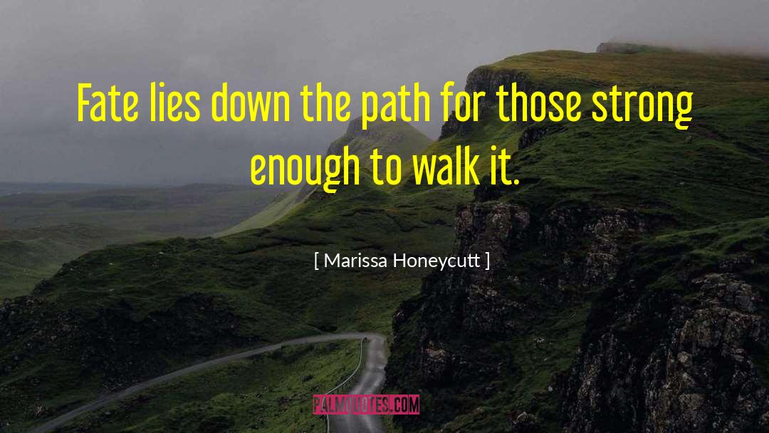 Marissa Honeycutt Quotes: Fate lies down the path
