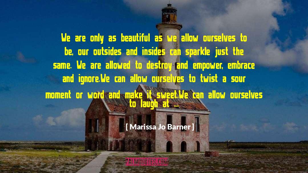 Marissa Jo Barner Quotes: We are only as beautiful