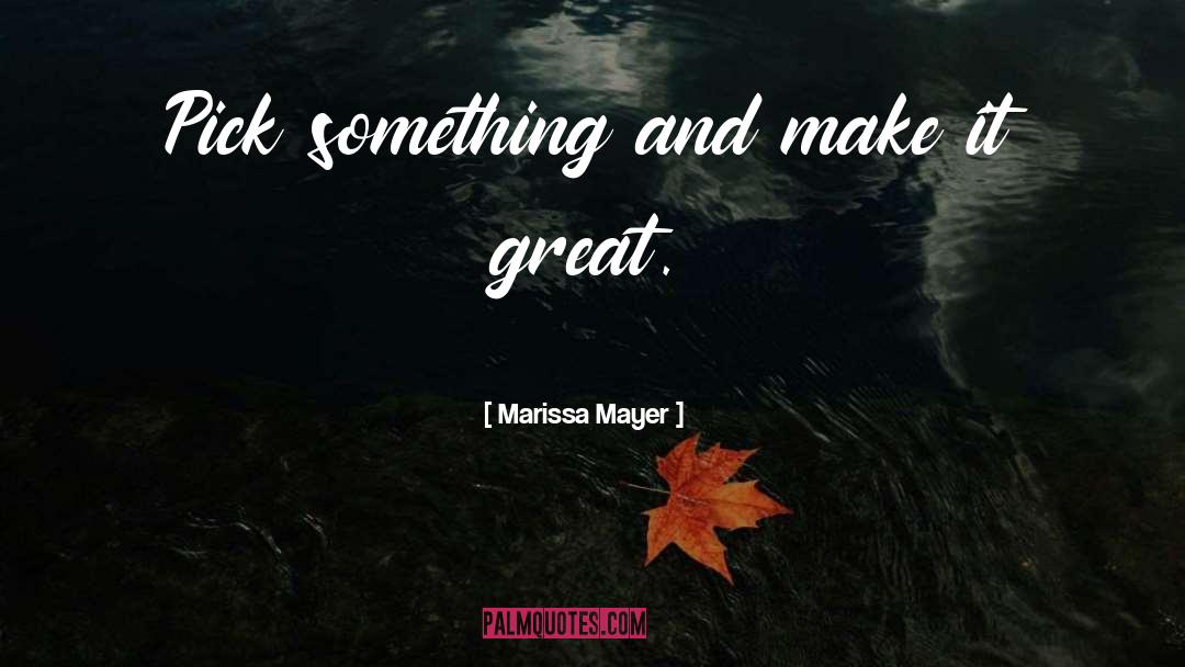 Marissa Mayer Quotes: Pick something and make it