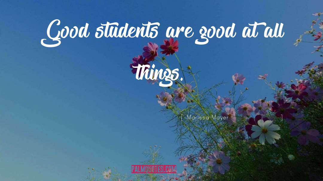 Marissa Mayer Quotes: Good students are good at