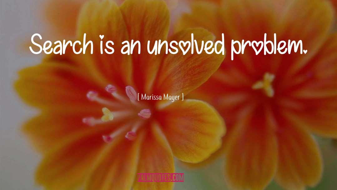 Marissa Mayer Quotes: Search is an unsolved problem.