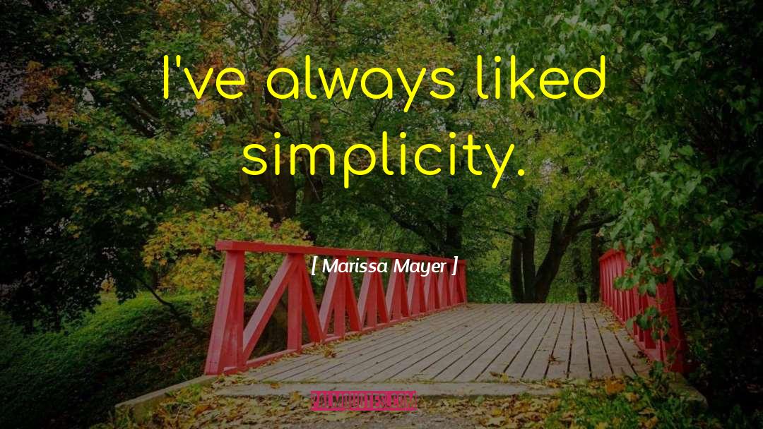 Marissa Mayer Quotes: I've always liked simplicity.
