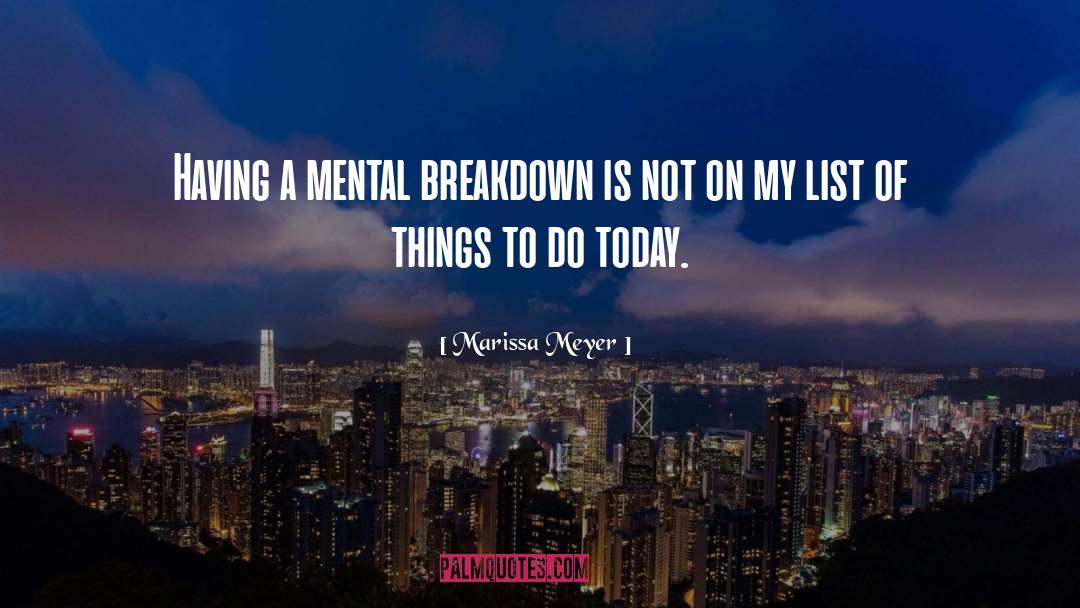 Marissa Meyer Quotes: Having a mental breakdown is