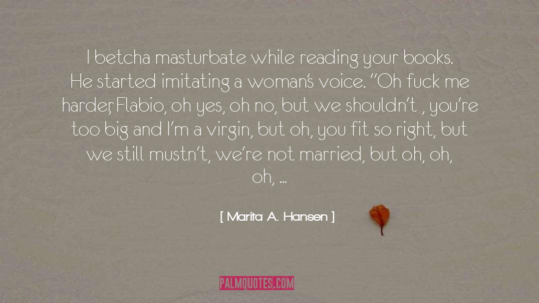 Marita A. Hansen Quotes: I betcha masturbate while reading