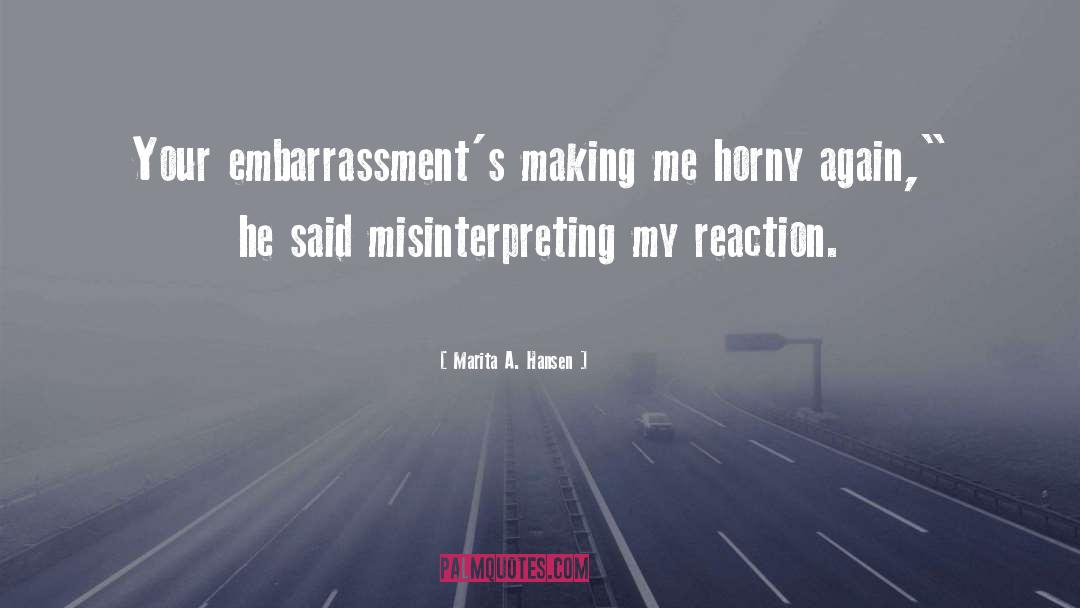Marita A. Hansen Quotes: Your embarrassment's making me horny