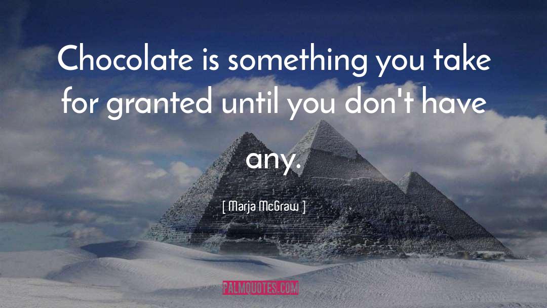 Marja McGraw Quotes: Chocolate is something you take