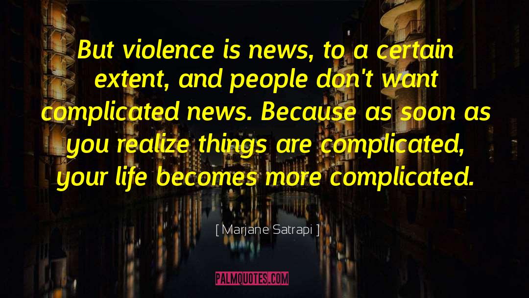 Marjane Satrapi Quotes: But violence is news, to