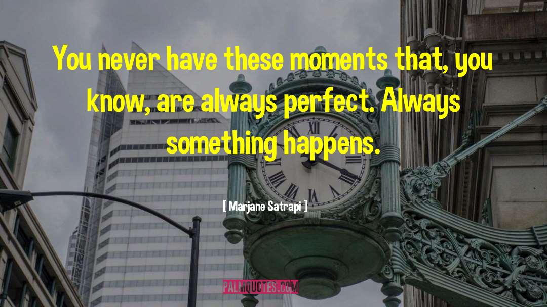 Marjane Satrapi Quotes: You never have these moments