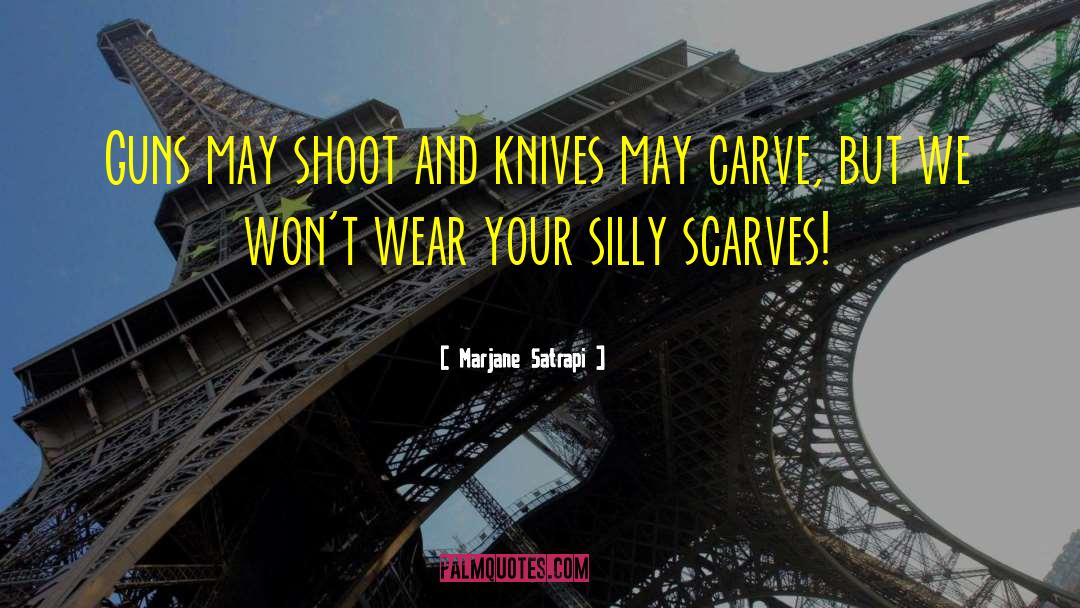 Marjane Satrapi Quotes: Guns may shoot and knives