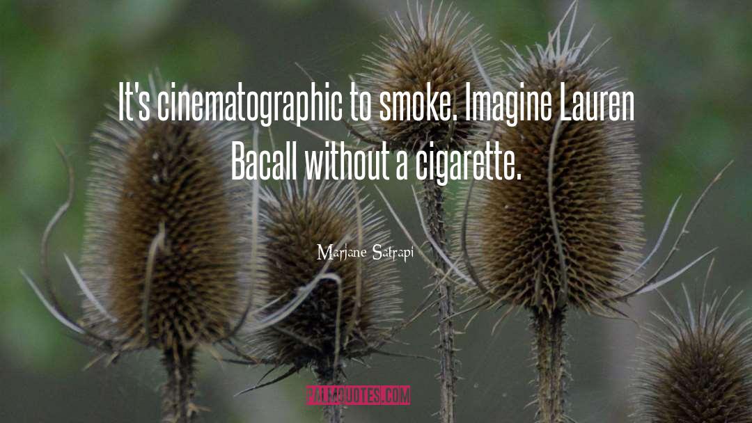 Marjane Satrapi Quotes: It's cinematographic to smoke. Imagine