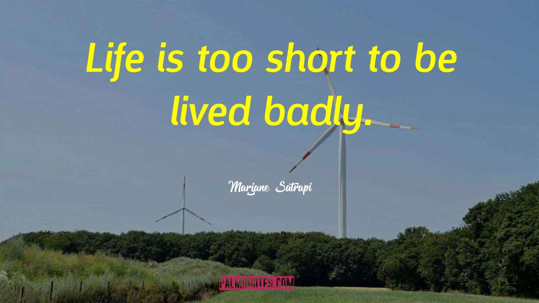 Marjane Satrapi Quotes: Life is too short to