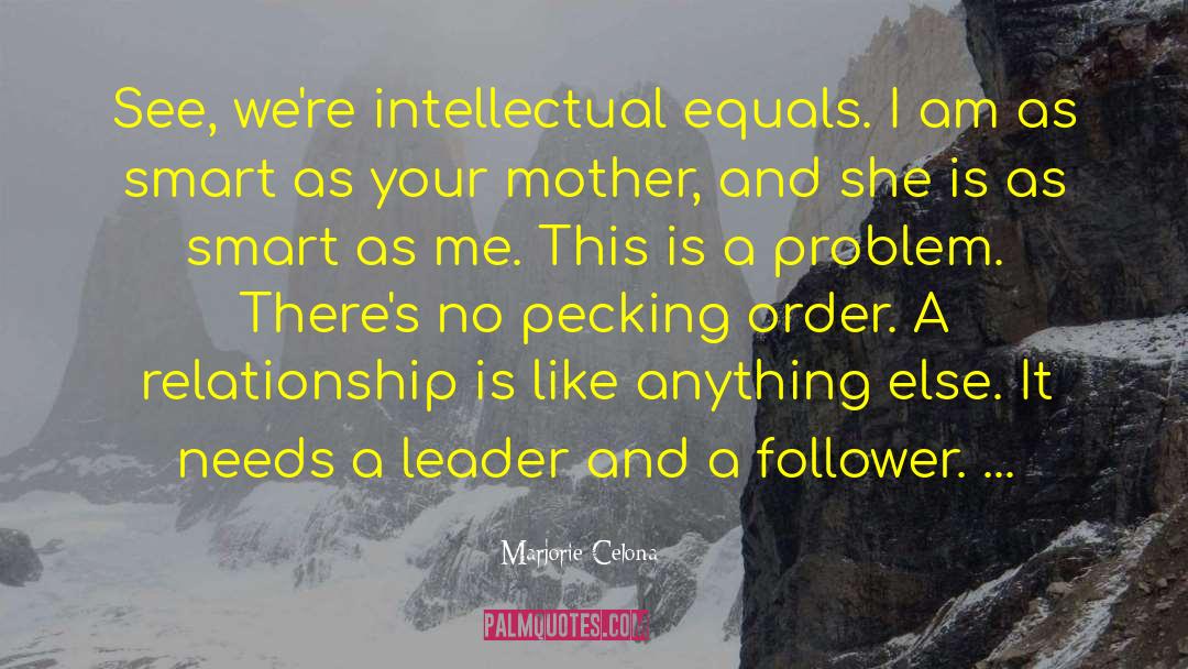 Marjorie Celona Quotes: See, we're intellectual equals. I