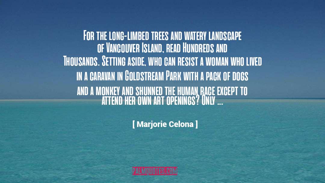 Marjorie Celona Quotes: For the long-limbed trees and