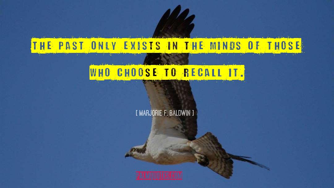 Marjorie F. Baldwin Quotes: The past only exists in
