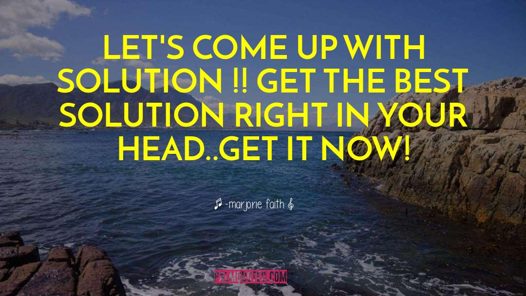 -marjorie Faith Quotes: LET'S COME UP WITH SOLUTION