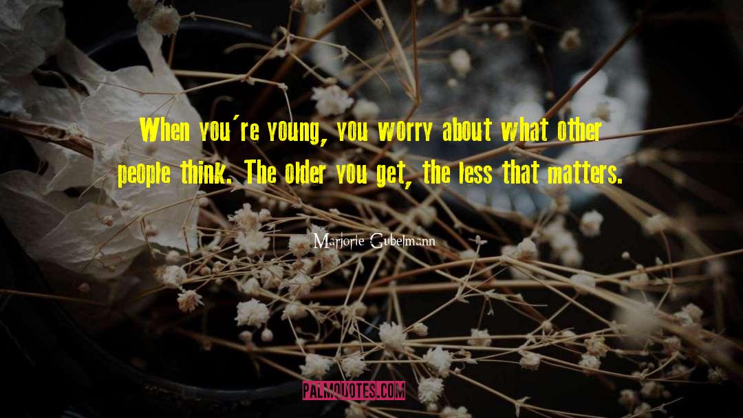 Marjorie Gubelmann Quotes: When you're young, you worry