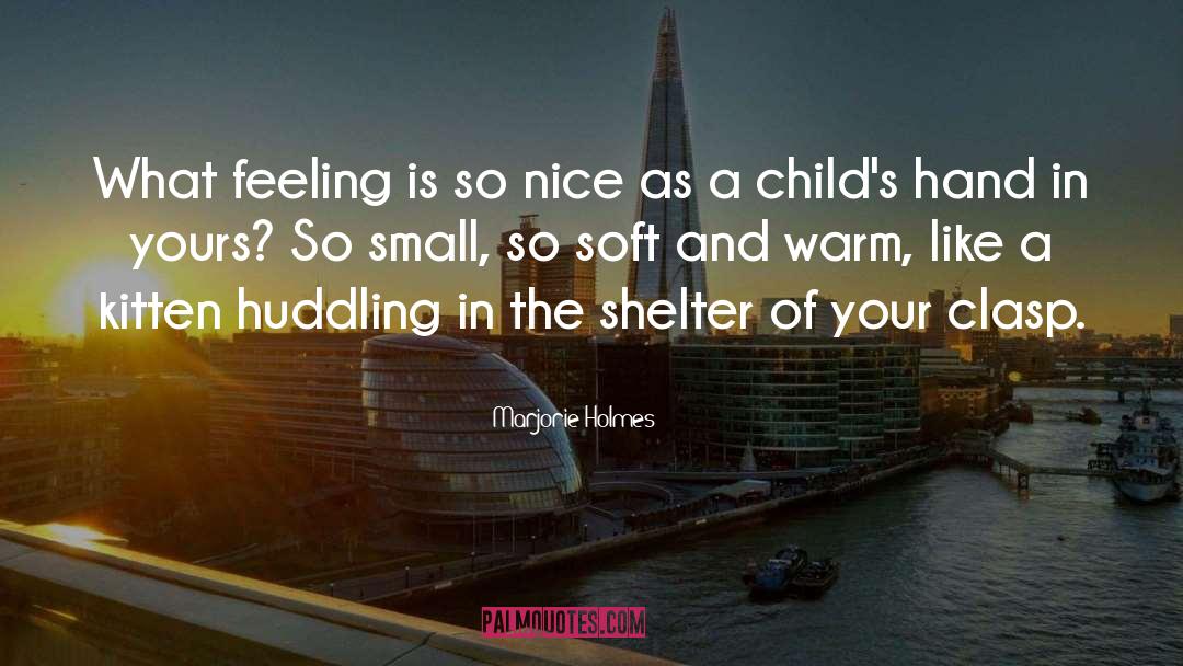Marjorie Holmes Quotes: What feeling is so nice