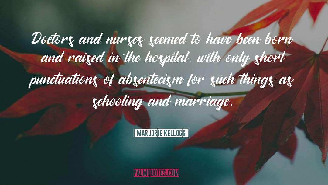 Marjorie Kellogg Quotes: Doctors and nurses seemed to