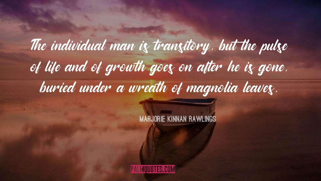 Marjorie Kinnan Rawlings Quotes: The individual man is transitory,