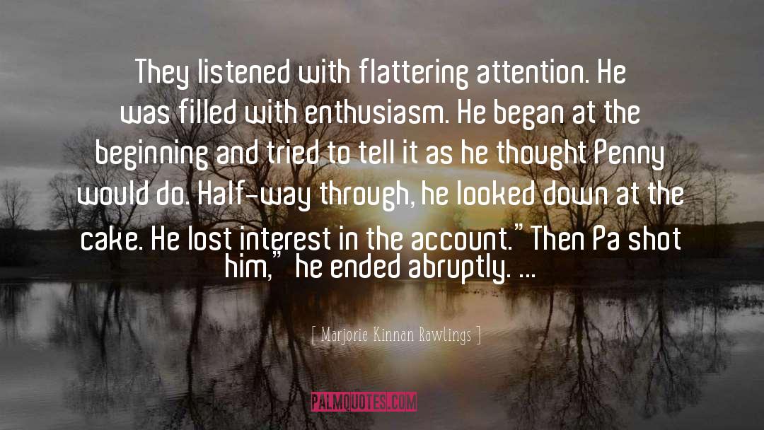 Marjorie Kinnan Rawlings Quotes: They listened with flattering attention.