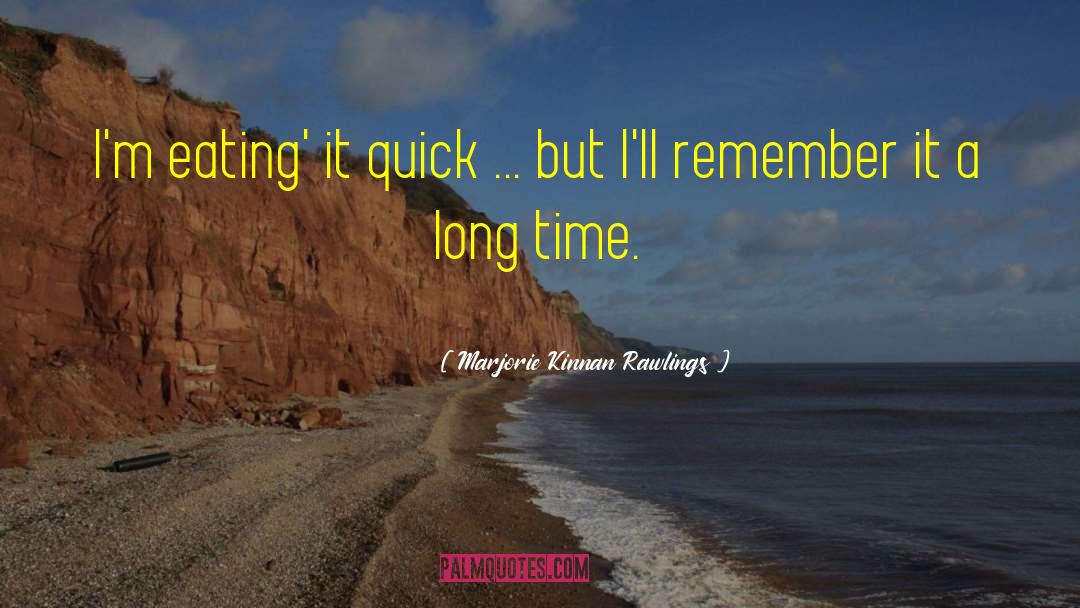 Marjorie Kinnan Rawlings Quotes: I'm eating' it quick ...