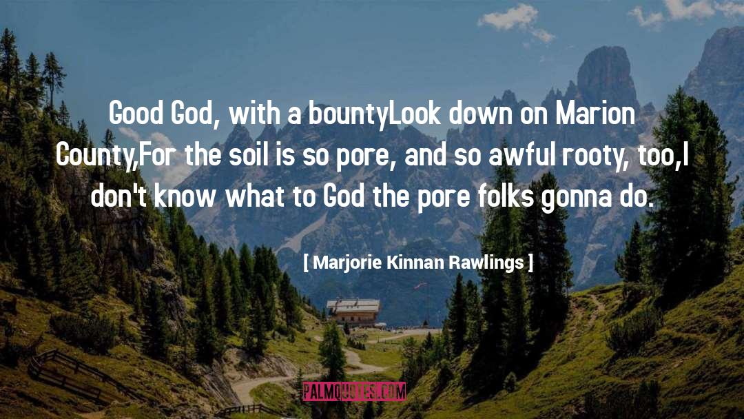 Marjorie Kinnan Rawlings Quotes: Good God, with a bounty<br>Look