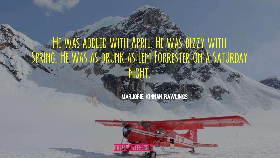 Marjorie Kinnan Rawlings Quotes: He was addled with April.