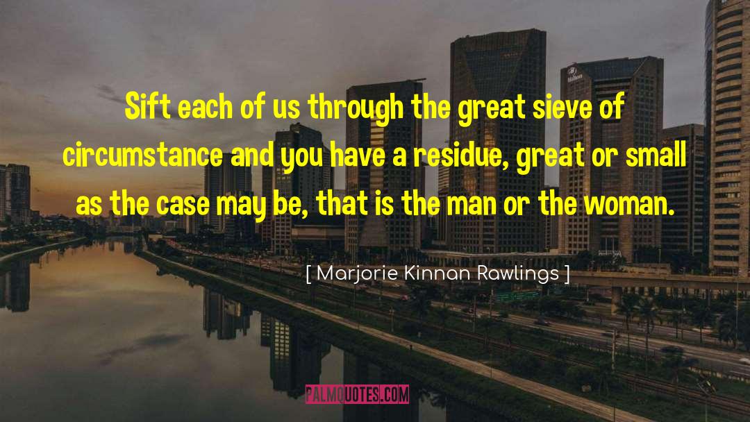 Marjorie Kinnan Rawlings Quotes: Sift each of us through