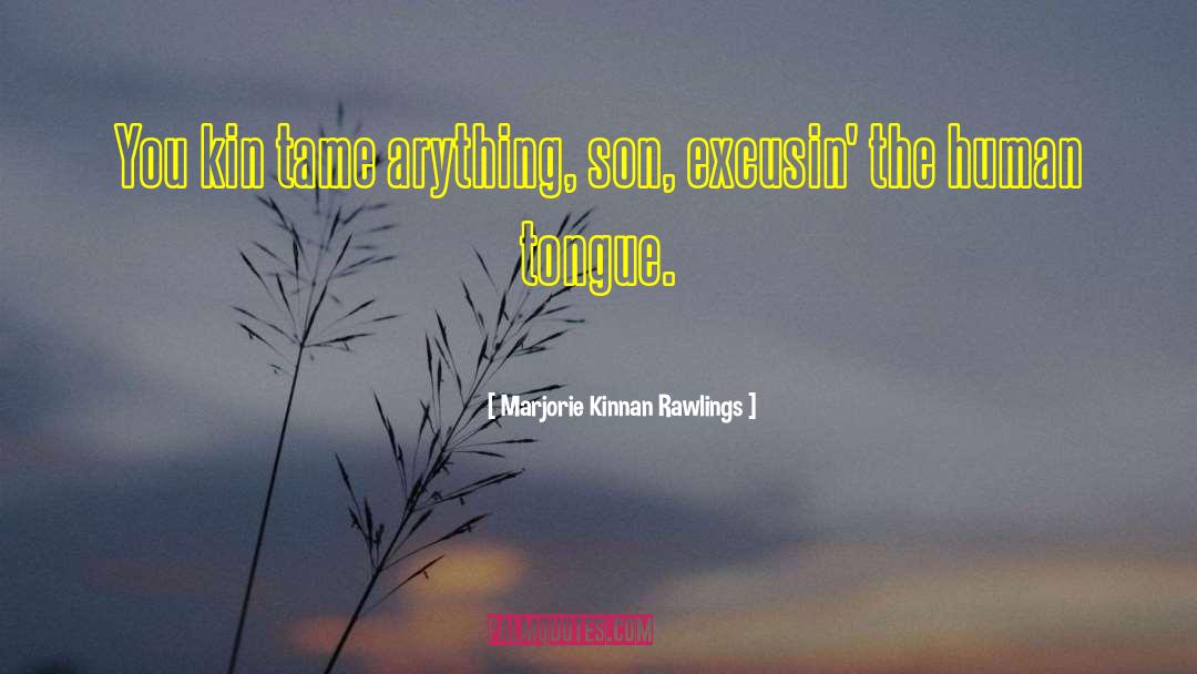 Marjorie Kinnan Rawlings Quotes: You kin tame arything, son,