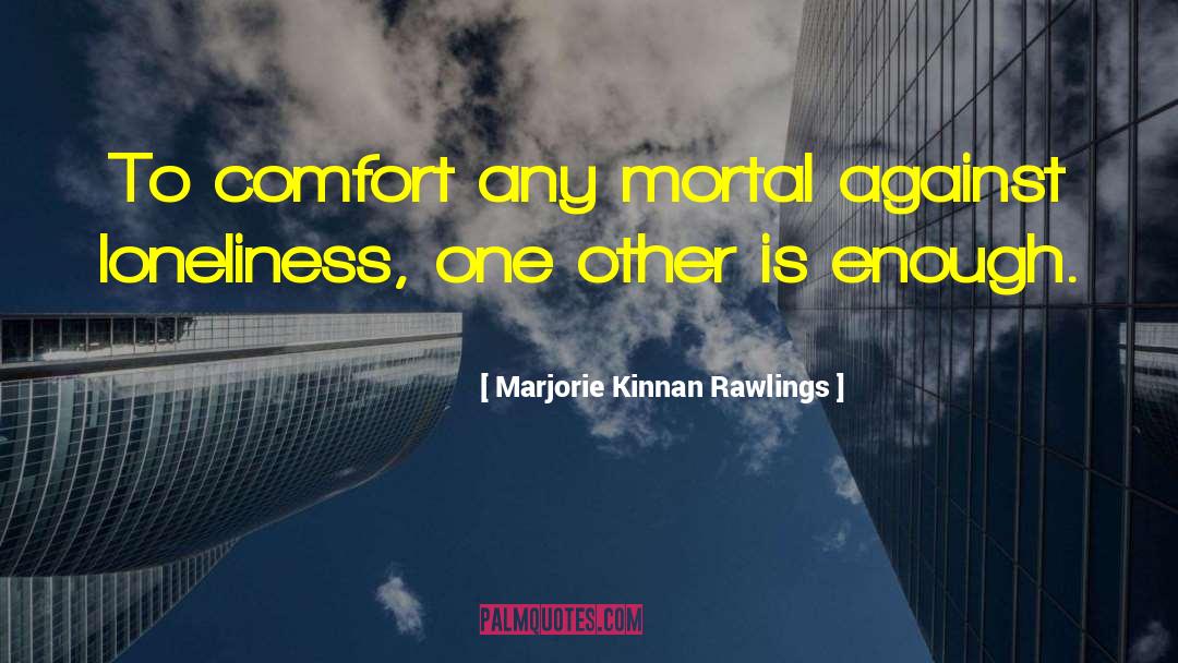 Marjorie Kinnan Rawlings Quotes: To comfort any mortal against