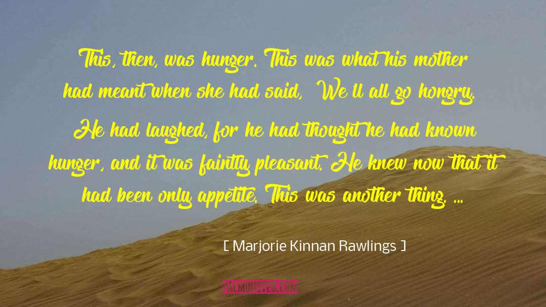 Marjorie Kinnan Rawlings Quotes: This, then, was hunger. This