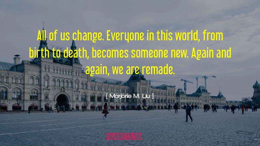 Marjorie M. Liu Quotes: All of us change. Everyone