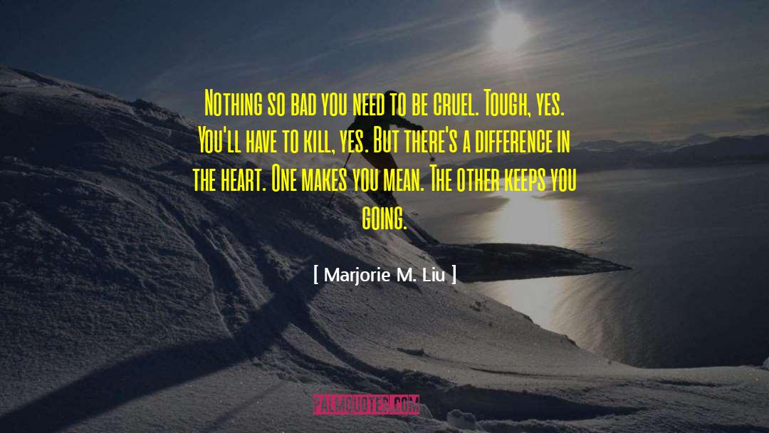 Marjorie M. Liu Quotes: Nothing so bad you need