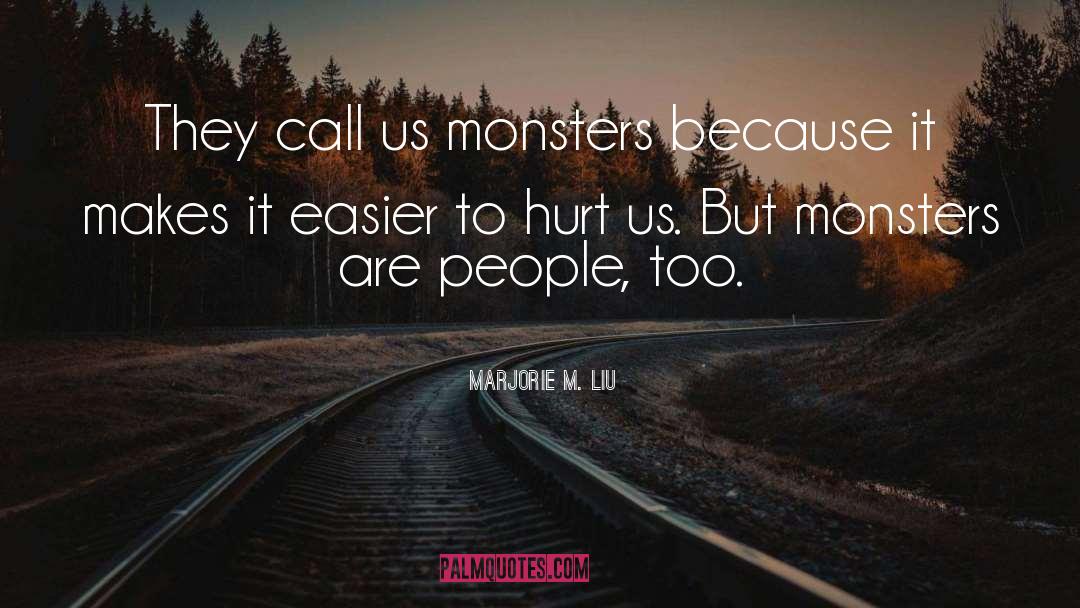 Marjorie M. Liu Quotes: They call us monsters because