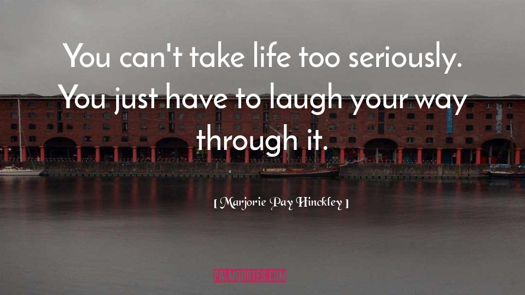 Marjorie Pay Hinckley Quotes: You can't take life too