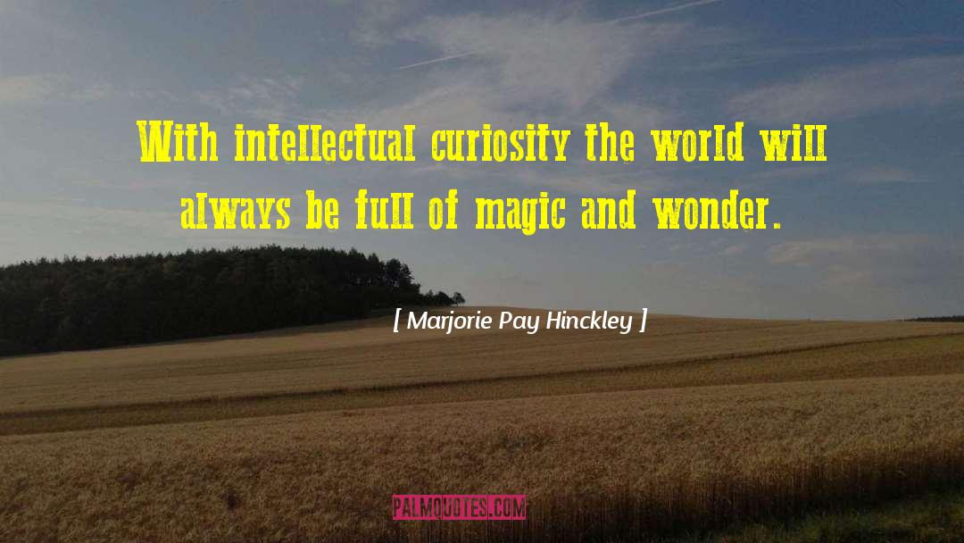 Marjorie Pay Hinckley Quotes: With intellectual curiosity the world