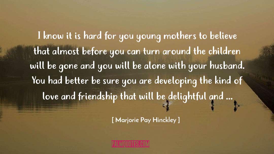 Marjorie Pay Hinckley Quotes: I know it is hard