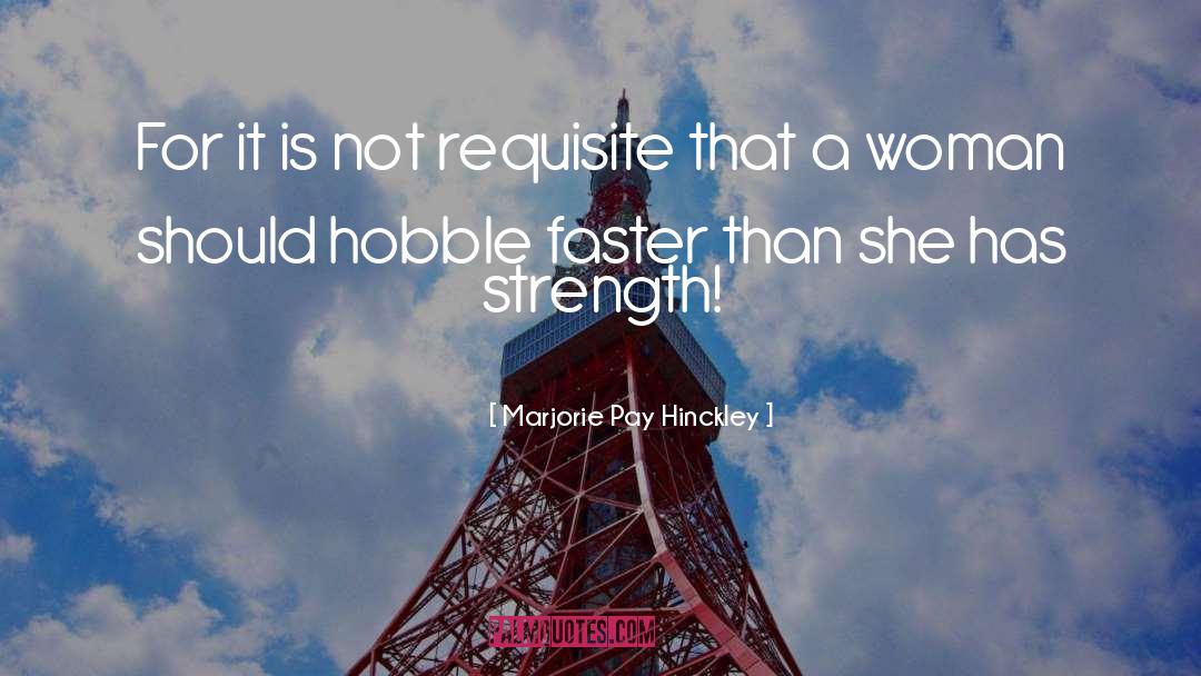 Marjorie Pay Hinckley Quotes: For it is not requisite