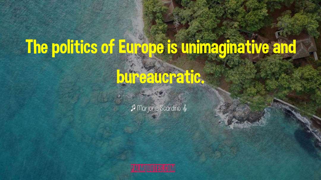 Marjorie Scardino Quotes: The politics of Europe is