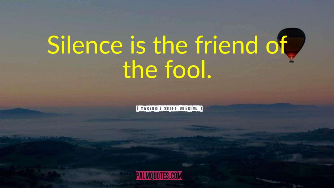 Marjorie Swift Doering Quotes: Silence is the friend of