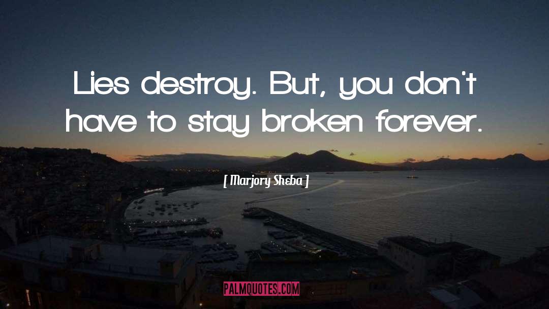 Marjory Sheba Quotes: Lies destroy. But, you don't