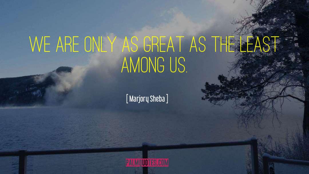 Marjory Sheba Quotes: We are only as great