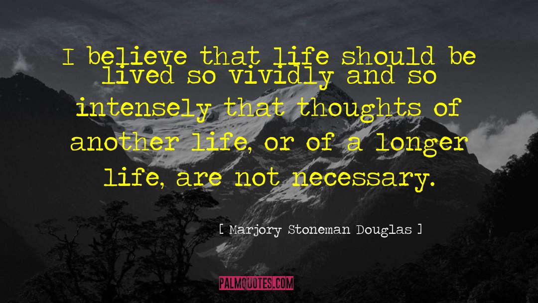 Marjory Stoneman Douglas Quotes: I believe that life should