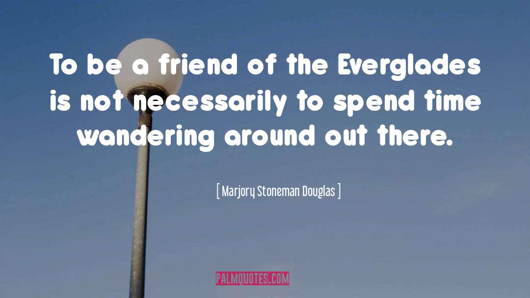 Marjory Stoneman Douglas Quotes: To be a friend of