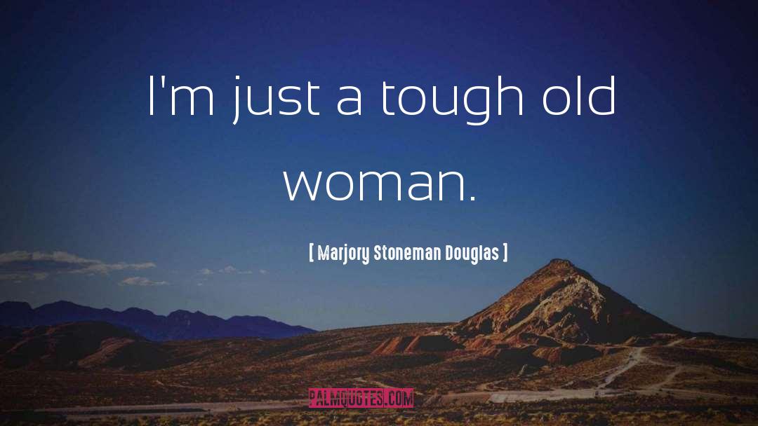 Marjory Stoneman Douglas Quotes: I'm just a tough old