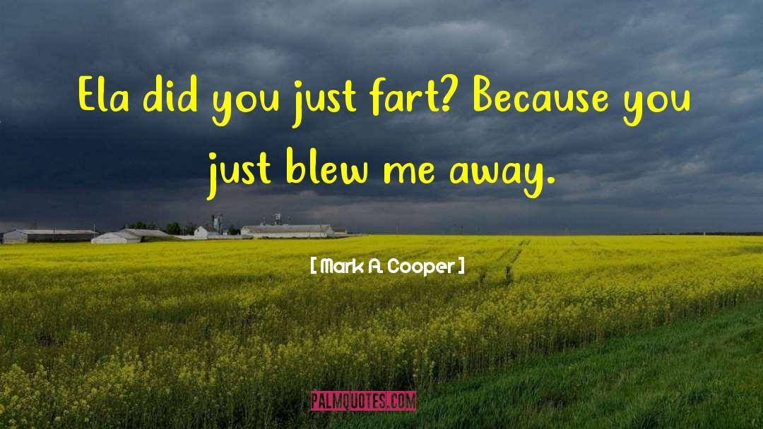 Mark A. Cooper Quotes: Ela did you just fart?