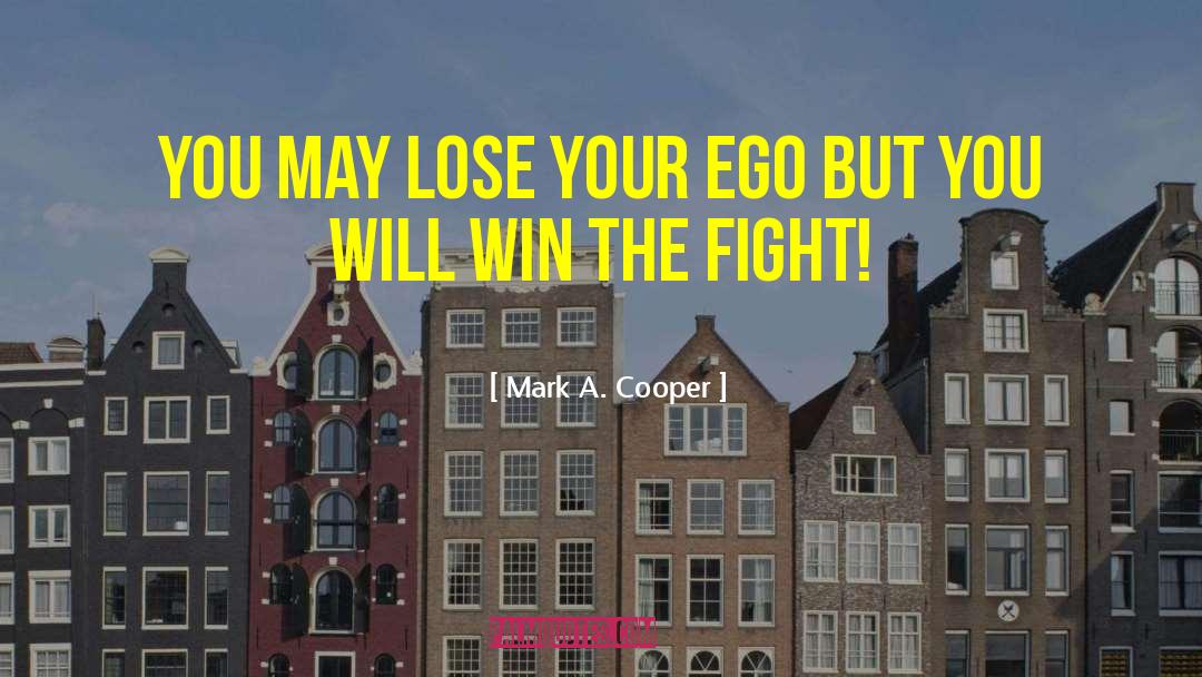 Mark A. Cooper Quotes: You may lose your ego